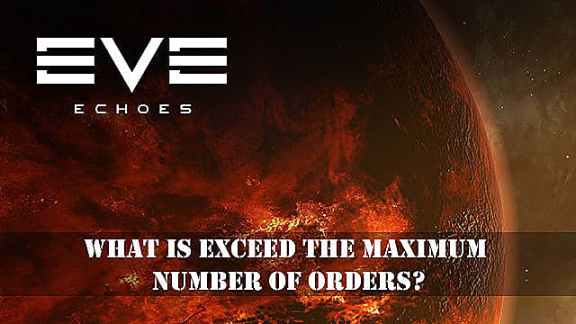 Eve Echoes Trade: Qu'est-ce que le dépassement du nombre maximum de commandes?
