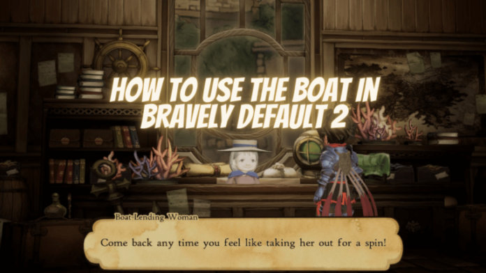  Comment utiliser le bateau |  Comment explorer dans Bravely Default 2

