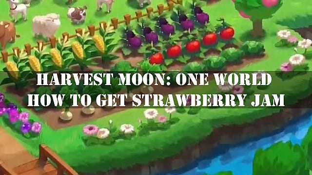 Harvest Moon: One World - Comment obtenir de la confiture de fraises

