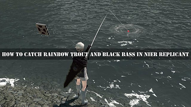 Comment attraper la truite arc-en-ciel et le black bass dans Nier Replicant
