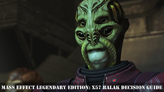 Mass Effect Legendary Edition: X57 Balak Choice Guide
