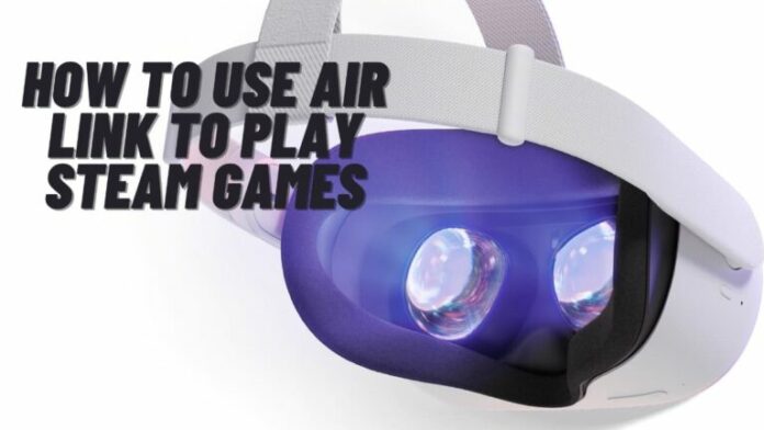 Comment utiliser Air Link pour jouer à des jeux Steam VR sur Oculus Quest 2
