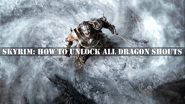 Skyrim Shouts: Comment débloquer tous les cris de dragon
