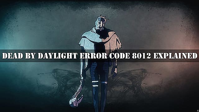 Code d'erreur Dead by Daylight 8012 expliqué et correctifs possibles
